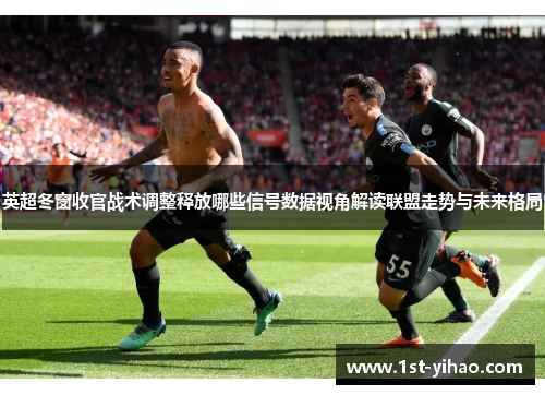 英超冬窗收官战术调整释放哪些信号数据视角解读联盟走势与未来格局