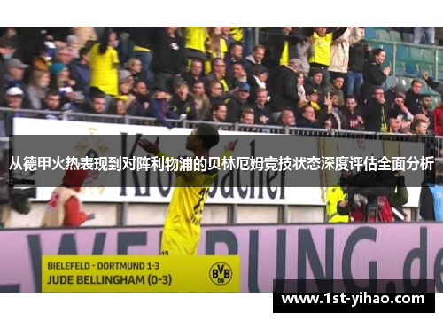 从德甲火热表现到对阵利物浦的贝林厄姆竞技状态深度评估全面分析