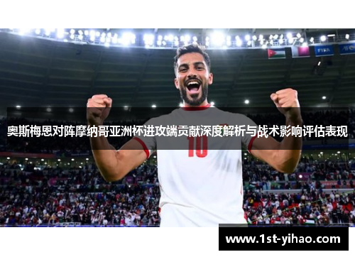 奥斯梅恩对阵摩纳哥亚洲杯进攻端贡献深度解析与战术影响评估表现