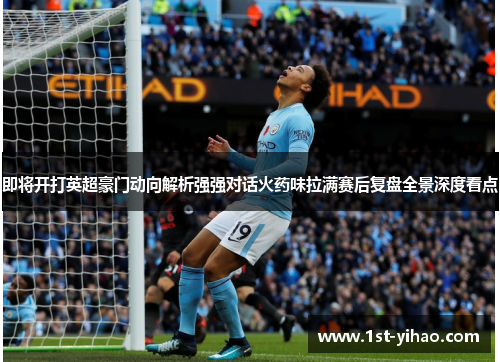 即将开打英超豪门动向解析强强对话火药味拉满赛后复盘全景深度看点