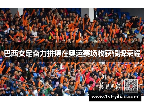 巴西女足奋力拼搏在奥运赛场收获银牌荣耀