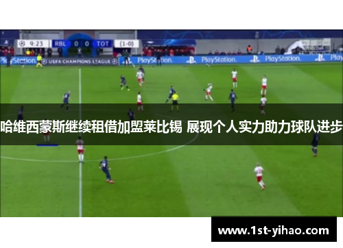 哈维西蒙斯继续租借加盟莱比锡 展现个人实力助力球队进步