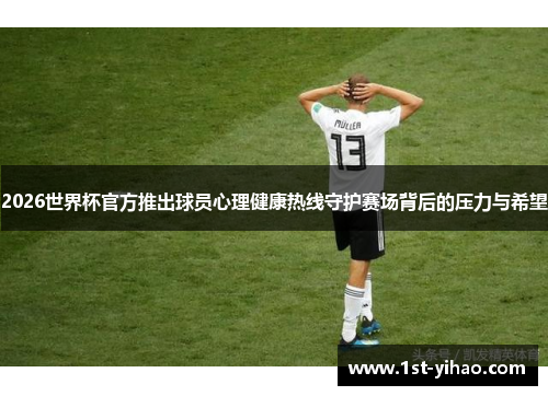 2026世界杯官方推出球员心理健康热线守护赛场背后的压力与希望