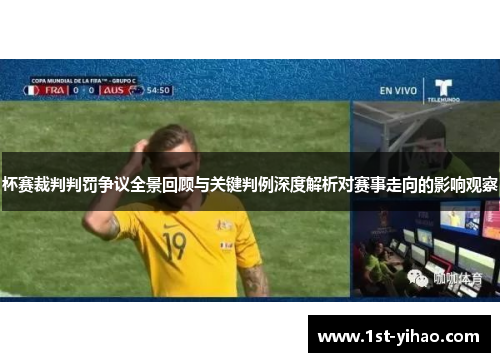 杯赛裁判判罚争议全景回顾与关键判例深度解析对赛事走向的影响观察