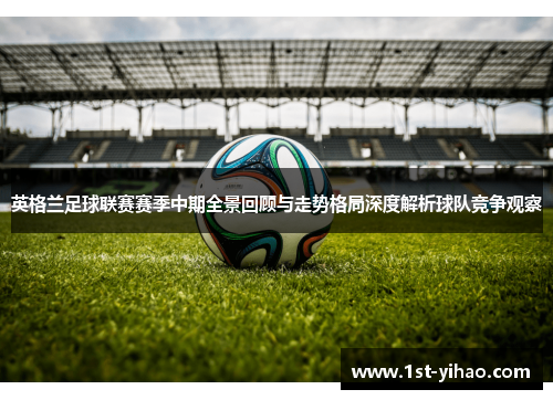 英格兰足球联赛赛季中期全景回顾与走势格局深度解析球队竞争观察